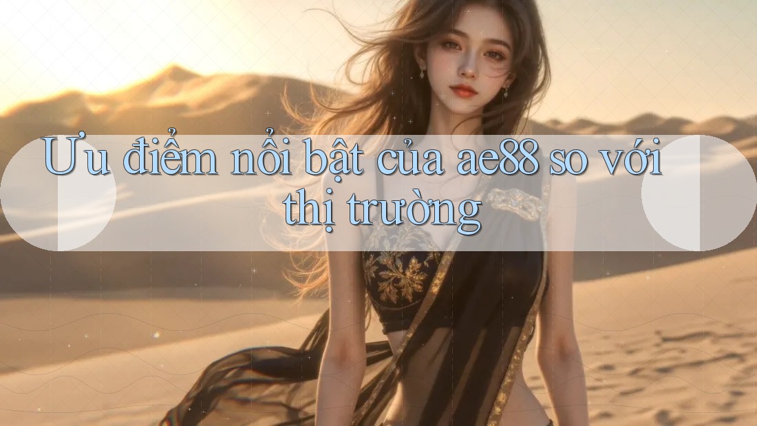 Ưu điểm nổi bật của ae88 so với thị trường