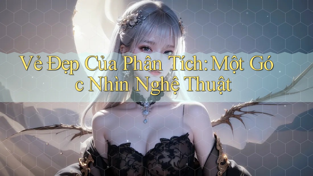 Vẻ Đẹp Của Phân Tích: Một Góc Nhìn Nghệ Thuật Vẻ Đẹp Của Phân Tích: Một Góc Nhìn Nghệ Thuật