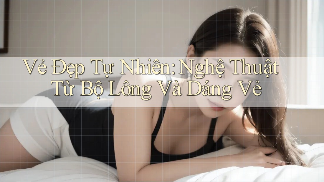 Vẻ Đẹp Tự Nhiên: Nghệ Thuật Từ Bộ Lông Và Dáng Vẻ