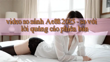 video so sánh Ae88 2025   so với lời quảng cáo phiên bản
