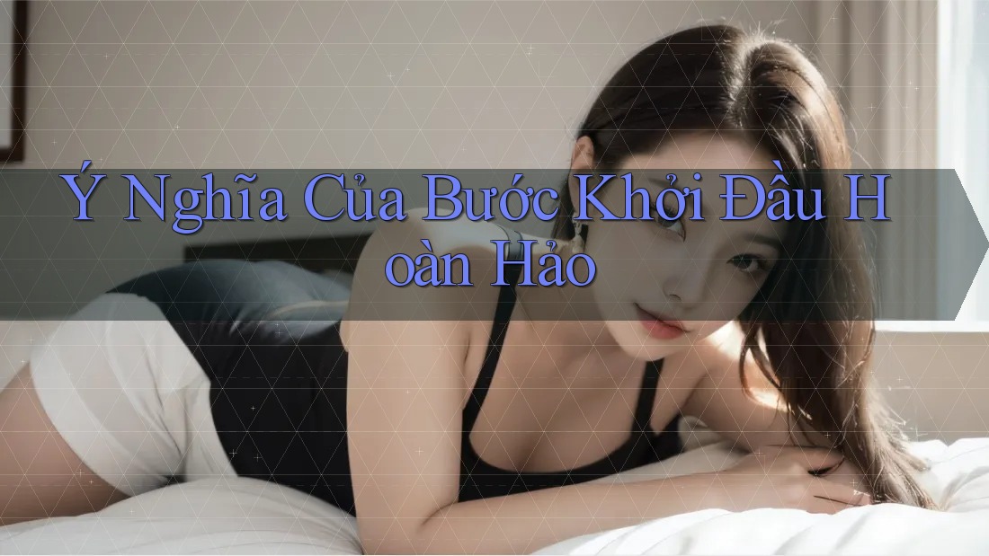 Ý Nghĩa Của Bước Khởi Đầu Hoàn Hảo Ý Nghĩa Của Bước Khởi Đầu Hoàn Hảo