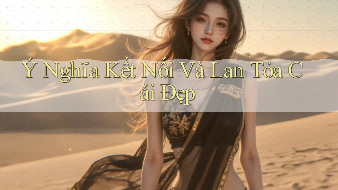 Ý Nghĩa Kết Nối Và Lan Tỏa Cái Đẹp